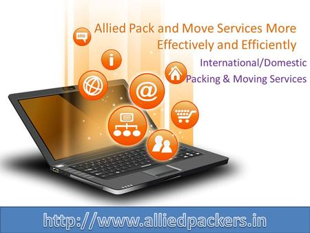 Allied Pack and Move Services More Effectively and Efficiently International/Domestic Packing & Moving Services.