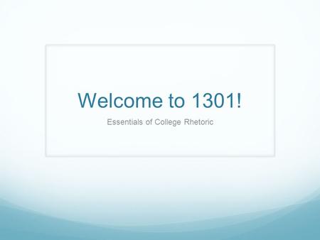 Welcome to 1301! Essentials of College Rhetoric. Contact Info. Instructor: Emily Fox Location: 8 am- 350 or 11 am- 455 Office: English 461 Office hours:
