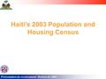 Présentation du recensement Haïtien de 2003 Haiti’s 2003 Population and Housing Census.