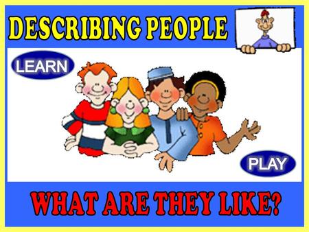 DESCRIBING PEOPLE WHAT ARE THEY LIKE?