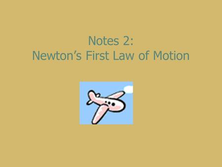 Notes 2: Newton’s First Law of Motion. First we need to define the word FORCE: any influence that causes an object to change its movement, direction,