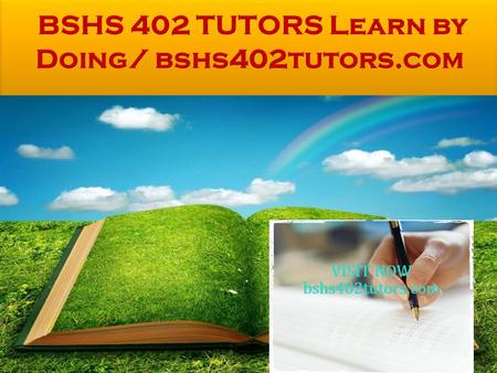 BSHS 402 Entire Course And Final Guide FOR MORE CLASSES VISIT www.bshs402tutors.com BSHS 402 Entire Course And Final Guide.