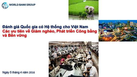 Đánh giá Quốc gia có Hệ thống cho Việt Nam Các ư u tiên về Giảm nghèo, Phát triển Công bằng và Bền vững Ngày 5 tháng 4 n ă m 2016.