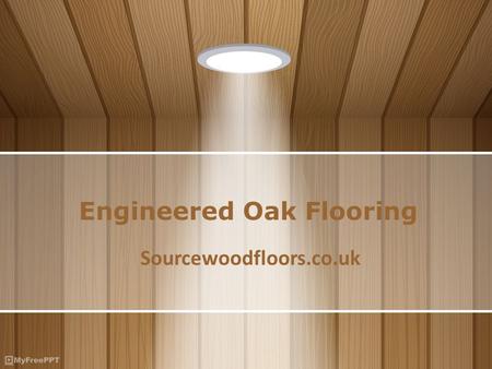 Engineered Oak Flooring Sourcewoodfloors.co.uk. Introduction of Engineered Oak Floors Engineered oak flooring is highly demanded among home lovers because.