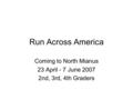 Run Across America Coming to North Mianus 23 April - 7 June 2007 2nd, 3rd, 4th Graders.