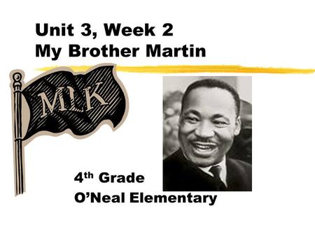 Unit 3, Week 2 My Brother Martin 4 th Grade O’Neal Elementary.
