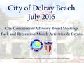 City of Delray Beach July 2016 City Commission/Advisory Board Meetings Park and Recreation Month Activities & Events *meetings subject to change, visit.