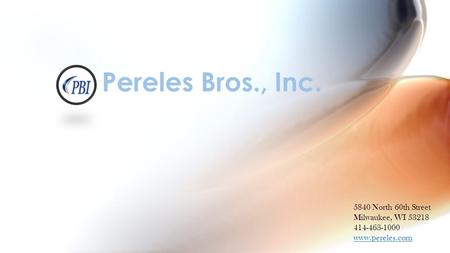 Pereles Bros., Inc. 5840 North 60th Street Milwaukee, WI 53218 414-463-1000 www.pereles.com.