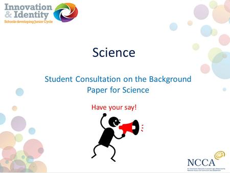 Science Have your say! Student Consultation on the Background Paper for Science.