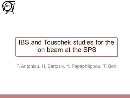IBS and Touschek studies for the ion beam at the SPS F. Antoniou, H. Bartosik, Y. Papaphilippou, T. Bohl.