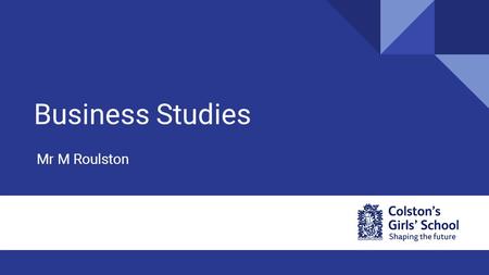 Business Studies Mr M Roulston. Why choose A Level Business Studies? ◘ To develop an enthusiasm and understanding for the world of business ◘ To examine.