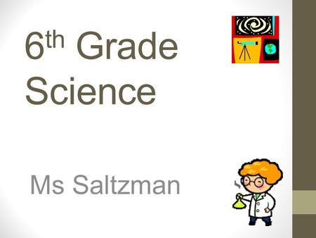 6 th Grade Science Ms Saltzman. Organization is KEY! All worksheets have a letter and a number. Binders are checked during each quiz/test. Students earn.