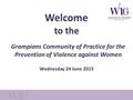 Welcome to the Grampians Community of Practice for the Prevention of Violence against Women Wednesday 24 June 2015.