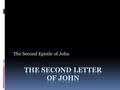 The Second Epistle of John. INTRODUCTION TO THE SECOND LETTER OF JOHN  Author: John Date: 90  Destination The destination of this second letter is enigmatic.