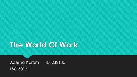 The World Of Work Aaesha Karam H00232130 LSC 3012 Aaesha Karam H00232130 LSC 3012.