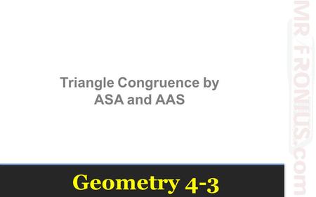 Geometry 4-3 Triangle Congruence by ASA and AAS. Investigation Break one piece of spaghetti into three similar length sizes. Arrange the pieces into a.