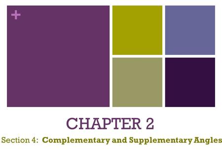 + CHAPTER 2 Section 4: Complementary and Supplementary Angles.