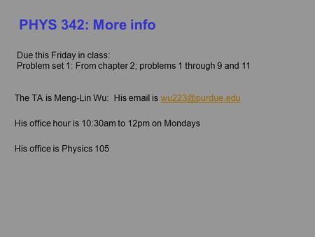 PHYS 342: More info The TA is Meng-Lin Wu: His  is His office hour is 10:30am to 12pm on Mondays His office is Physics.