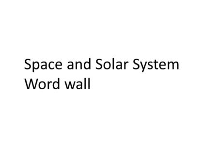 Space and Solar System Word wall. NASA National Aeronautics and Space Administration the federal agency that that deals with aeronautical research and.