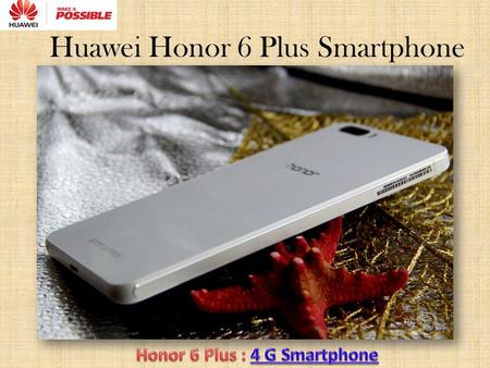 Huawei Honor 6 Plus Smartphone. Sleek design for elegant look The back design of Huawei Honor 6 Plus is enough to explain its beauty and charm. Its hard.