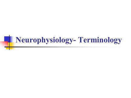 Neurophysiology- Terminology. Terms commonly used in Neurophysiology Neuron / Nerve fiber Afferent & Efferent Antidromic Vis a vis Orthodromic Centre,