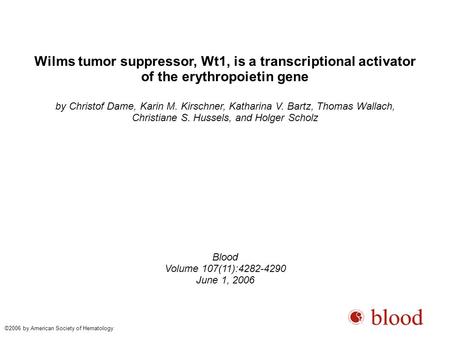 Wilms tumor suppressor, Wt1, is a transcriptional activator of the erythropoietin gene by Christof Dame, Karin M. Kirschner, Katharina V. Bartz, Thomas.