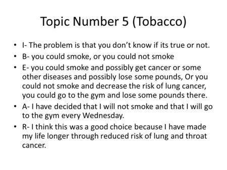 Topic Number 5 (Tobacco) I- The problem is that you don’t know if its true or not. B- you could smoke, or you could not smoke E- you could smoke and possibly.