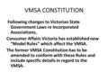 VMSA CONSTITUTION Following changes to Victorian State Government Laws re Incorporated Associations, Consumer Affairs Victoria has established new “Model.