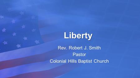 Liberty Rev. Robert J. Smith Pastor Colonial Hills Baptist Church.