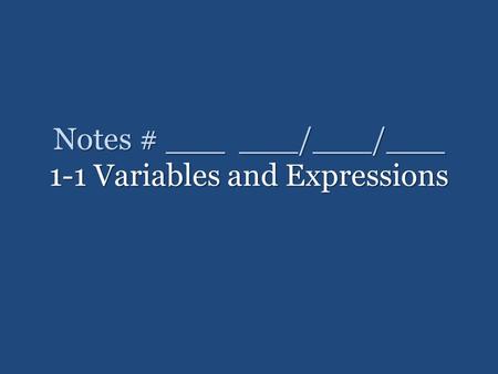 Notes # ___ ___/___/___ 1-1 Variables and Expressions.