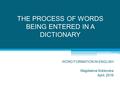 THE PROCESS OF WORDS BEING ENTERED IN A DICTIONARY WORD FORMATION IN ENGLISH Magdalena Soklevska April, 2016.