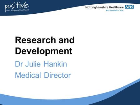 Research and Development Dr Julie Hankin Medical Director.