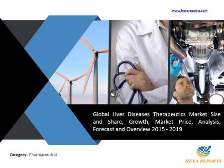 V Global Liver Diseases Therapeutics Market Size and Share, Growth, Market Price, Analysis, Forecast and Overview 2015 - 2019 www.hexareports.com Category: