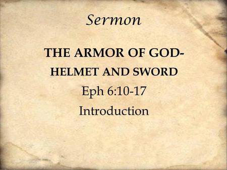 Sermon THE ARMOR OF GOD- HELMET AND SWORD Eph 6:10-17 Introduction.