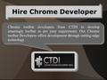 Hire Chrome Developer Chrome toolbar developers from CTDI to develop amazingly toolbar as per your requirement. Our Chrome toolbar Developers offers development.