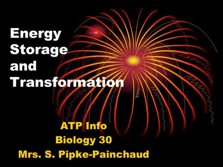 Energy Storage and Transformation ATP Info Biology 30 Mrs. S. Pipke-Painchaud.