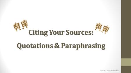 Citing Your Sources: Quotations & Paraphrasing Copyright © 2014 by Write Score LLC.