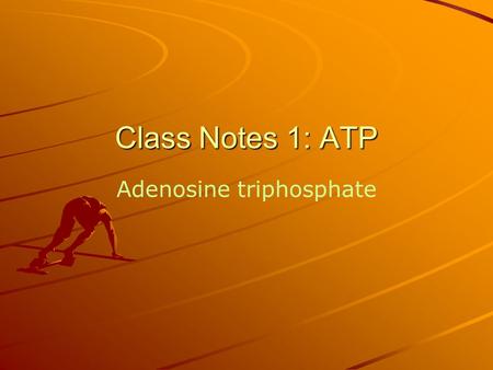 Class Notes 1: ATP Adenosine triphosphate. All living things need energy to live. Many cellular processes need energy (muscle use during exercise, cell.