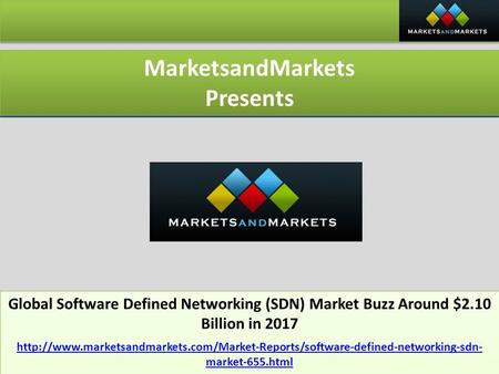 MarketsandMarkets Presents MarketsandMarkets Presents Global Software Defined Networking (SDN) Market Buzz Around $2.10 Billion in 2017 Global Software.