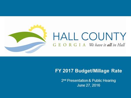 FY 2017 Budget/Millage Rate 2 nd Presentation & Public Hearing June 27, 2016.