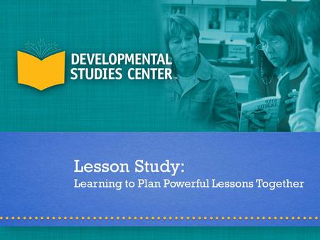 Lesson Study: Learning to Plan Powerful Lessons Together.