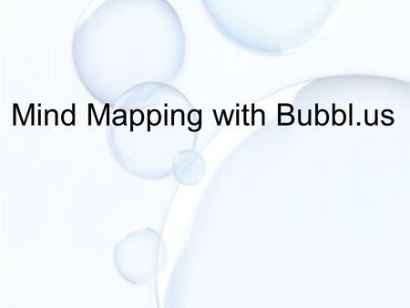 Mind Mapping with Bubbl.us. The Bubbl.us Homepage Click to create a bubbl.us account Sign in or, To access, type www.bubbl.uswww.bubbl.us.