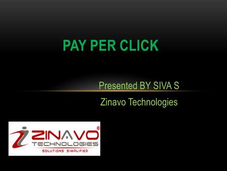 Presented BY SIVA S Zinavo Technologies PAY PER CLICK.
