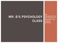 An introduction to the science of behavior and mental process MR. B’S PSYCHOLOGY CLASS.