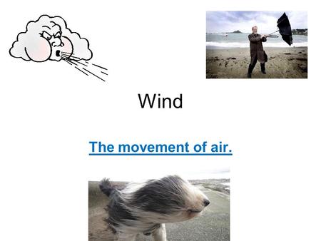 Wind The movement of air.. What causes wind? Caused by: –Heat flow (difference in temperatures) –Pressure differences Cooler air is more dense than warm.