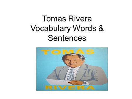Tomas Rivera Vocabulary Words & Sentences. about What is that book about?