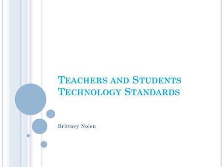 T EACHERS AND S TUDENTS T ECHNOLOGY S TANDARDS Brittney Nolen.