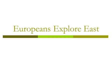 Europeans Explore East. Role of Renaissance  Encouraged a spirit of adventure and curiosity.