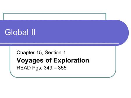 Global II Chapter 15, Section 1 Voyages of Exploration READ Pgs. 349 – 355.