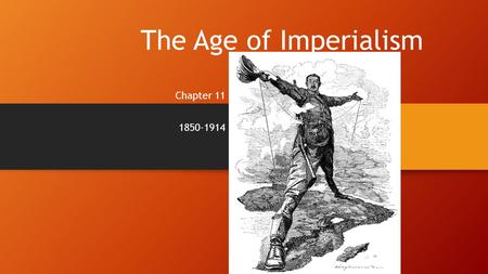 The Age of Imperialism Chapter 11 1850-1914. What is imperialism? The seizure (takeover) of a country or territory by a stronger country Why do Europeans.